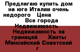Предлагаю купить дом на юге Италии очень недорого › Цена ­ 1 900 000 - Все города Недвижимость » Недвижимость за границей   . Ханты-Мансийский,Советский г.